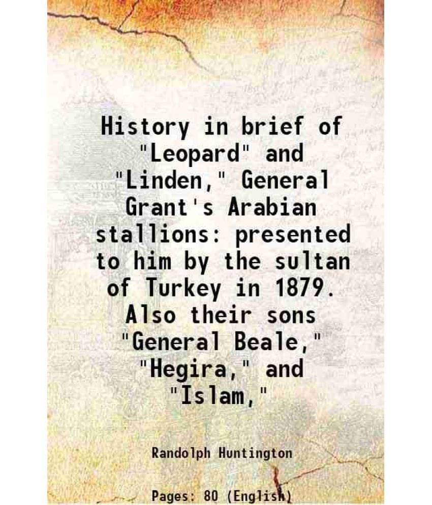 History In Brief Of Leopard And Linden, General Grant'S Arabian Stallions Presented To Him By The Sultan Of Turkey In 187-.. History In Brief Of Leopard And Linden, General Grant'S Arabian Stallions Presented To Him By The Sultan Of Turkey In 187-..