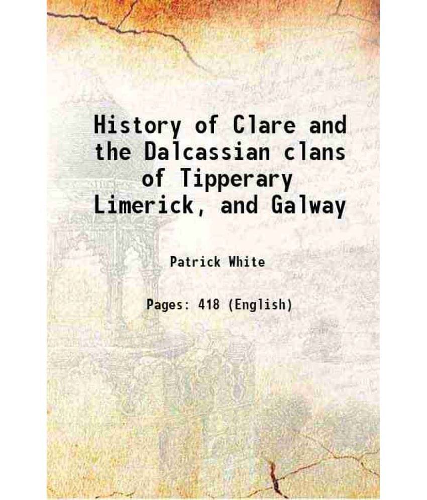 History Of Clare And The Dalcassian Clans Of Tipperary Limerick, And Galway 1893 History Of Clare And The Dalcassian Clans Of Tipperary Limerick, And Galway 1893