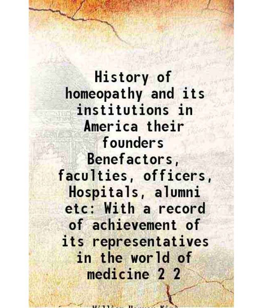 History Of Homeopathy And Its Institutions In America Their Founders Benefactors, Faculties, Officers, Hospitals, Alumni Vol. 2.. History Of Homeopathy And Its Institutions In America Their Founders Benefactors, Faculties, Officers, Hospitals, Alumni Vol. 2..
