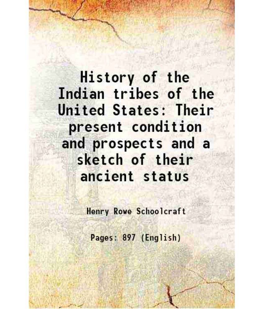 History Of The Indian Tribes Of The United States Their Present Condition And Prospects And A Sketch Of Their Ancient Status -.. History Of The Indian Tribes Of The United States Their Present Condition And Prospects And A Sketch Of Their Ancient Status -..
