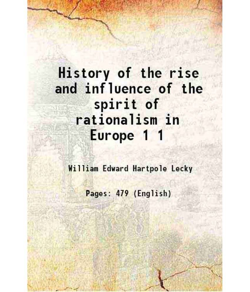 History Of The Rise And Influence Of The Spirit Of Rationalism In Europe Volume 1 1865 History Of The Rise And Influence Of The Spirit Of Rationalism In Europe Volume 1 1865