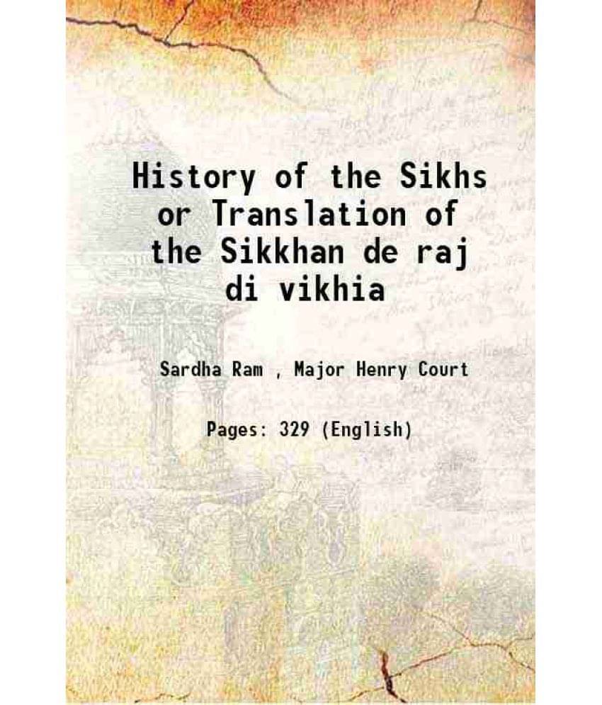 History Of The Sikhs Or Translation Of The Sikkhan De Raj Di Vikhia 1888 History Of The Sikhs Or Translation Of The Sikkhan De Raj Di Vikhia 1888