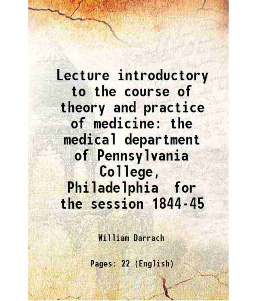 Lecture Introductory To The Course Of Theory And Practice Of Medicine The Medical Department Of Pennsylvania College, Philade-.. Lecture Introductory To The Course Of Theory And Practice Of Medicine The Medical Department Of Pennsylvania College, Philade-..