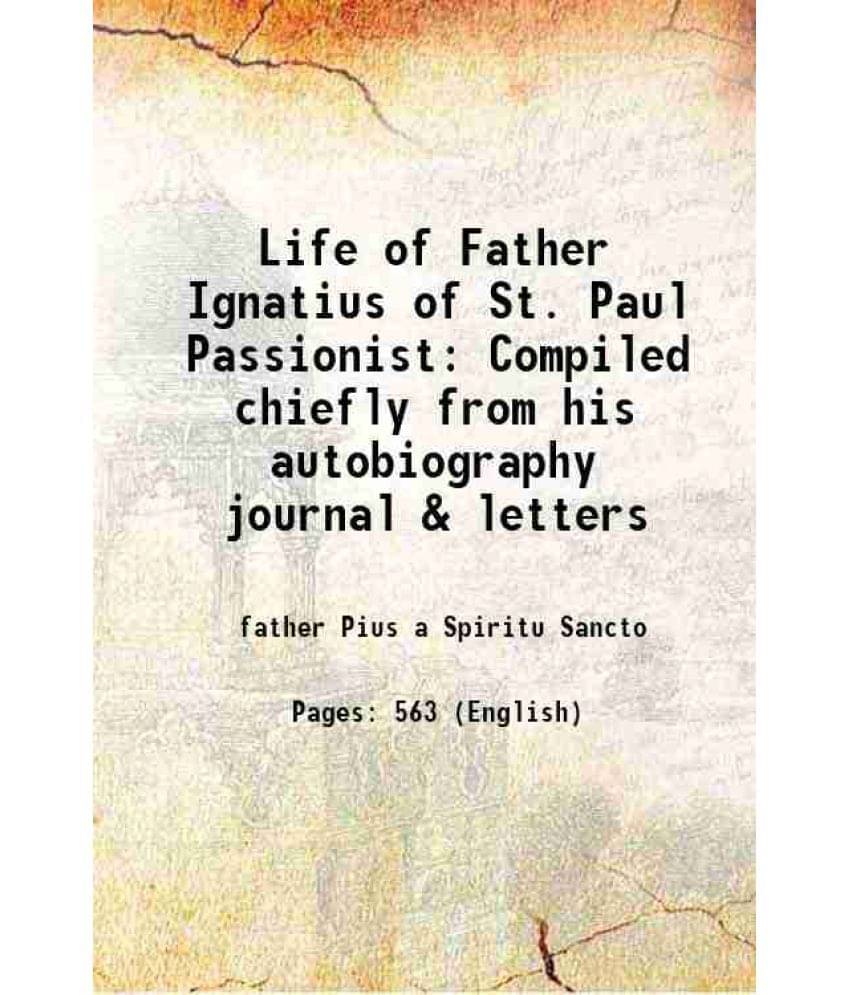 Life Of Father Ignatius Of St. Paul Passionist Compiled Chiefly From His Autobiography Journal & Letters 1866 Life Of Father Ignatius Of St. Paul Passionist Compiled Chiefly From His Autobiography Journal & Letters 1866
