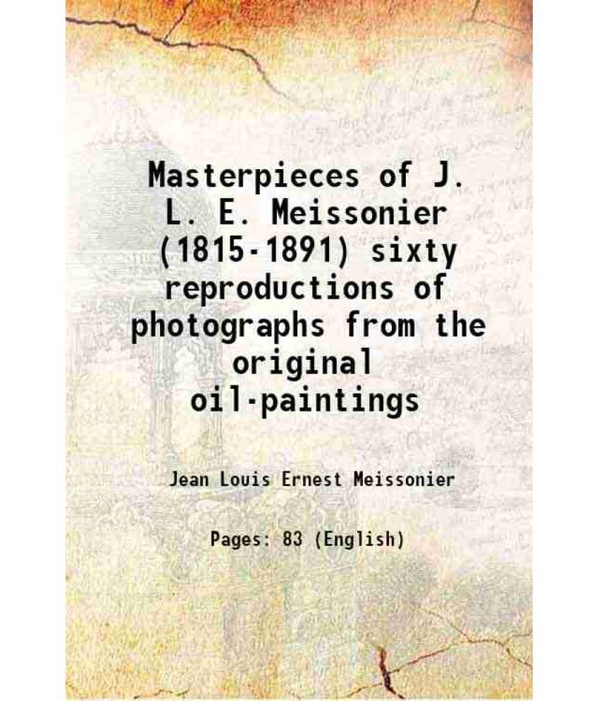 Masterpieces Of J. L. E. Meissonier (1815-1891) Sixty Reproductions Of Photographs From The Original Oil-Paintings 1913 Masterpieces Of J. L. E. Meissonier (1815-1891) Sixty Reproductions Of Photographs From The Original Oil-Paintings 1913
