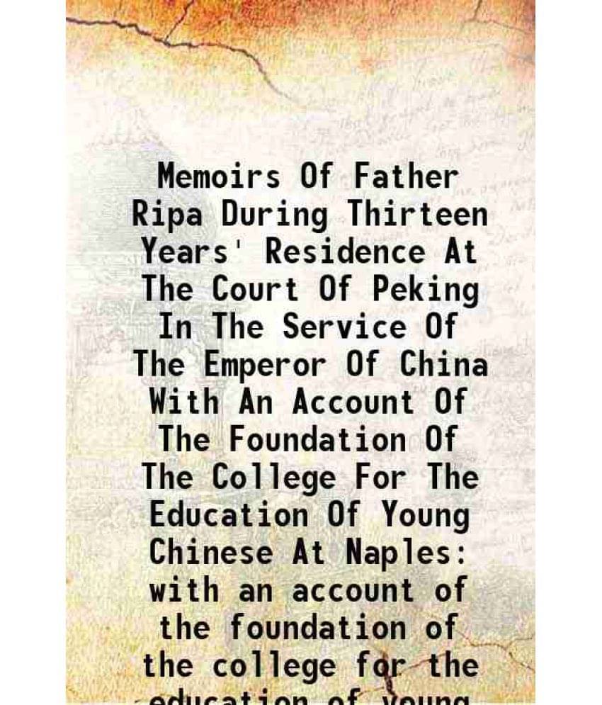 Memoirs Of Father Ripa During Thirteen Years' Residence At The Court Of Peking In The Service Of The Emperor Of China With An-.. Memoirs Of Father Ripa During Thirteen Years' Residence At The Court Of Peking In The Service Of The Emperor Of China With An-..