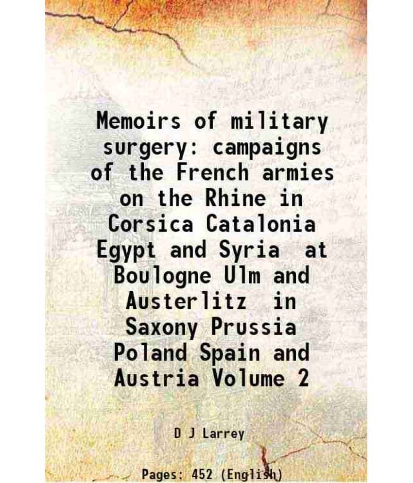     			Memoirs Of Military Surgery Campaigns Of The French Armies On The Rhine In Corsica Catalonia Egypt And Syria At Boulogne Ulm -..