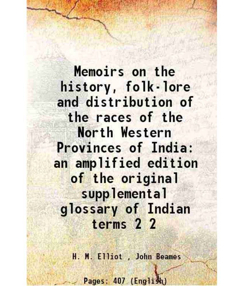 Memoirs On The History, Folk-Lore And Distribution Of The Races Of The North Western Provinces Of India An Amplified Edi Vol. 2.. Memoirs On The History, Folk-Lore And Distribution Of The Races Of The North Western Provinces Of India An Amplified Edi Vol. 2..