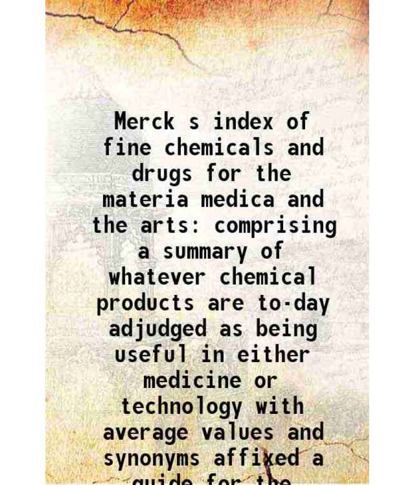 Merck S Index Of Fine Chemicals And Drugs For The Materia Medica And The Arts Comprising A Summary Of Whatever Chemical Produ-.. Merck S Index Of Fine Chemicals And Drugs For The Materia Medica And The Arts Comprising A Summary Of Whatever Chemical Produ-..
