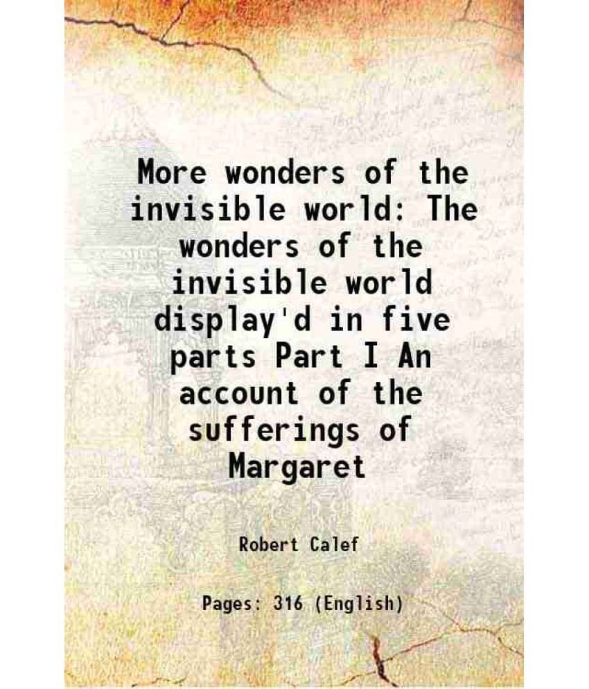 More Wonders Of The Invisible World The Wonders Of The Invisible World Display'D In Five Parts Part I An Account Of The Suffe-.. More Wonders Of The Invisible World The Wonders Of The Invisible World Display'D In Five Parts Part I An Account Of The Suffe-..