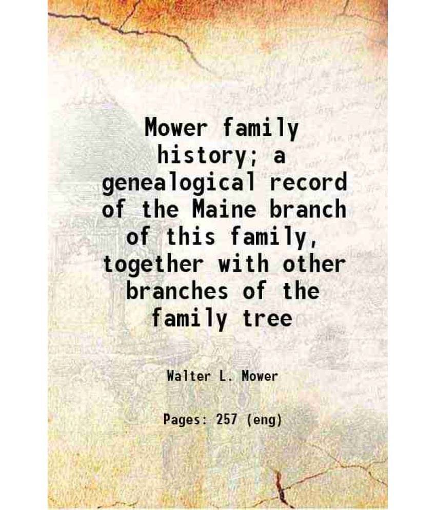 Mower Family History A Genealogical Record Of The Maine Branch Of This Family, Together With Other Branches Of The Family Tr-.. Mower Family History A Genealogical Record Of The Maine Branch Of This Family, Together With Other Branches Of The Family Tr-..