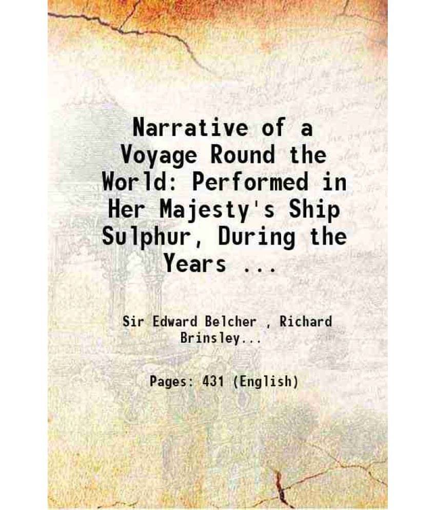 Narrative Of A Voyage Round The World: Performed In Her Majesty'S Ship Sulphur, During The Years ... Volume 1 1843 Narrative Of A Voyage Round The World: Performed In Her Majesty'S Ship Sulphur, During The Years ... Volume 1 1843