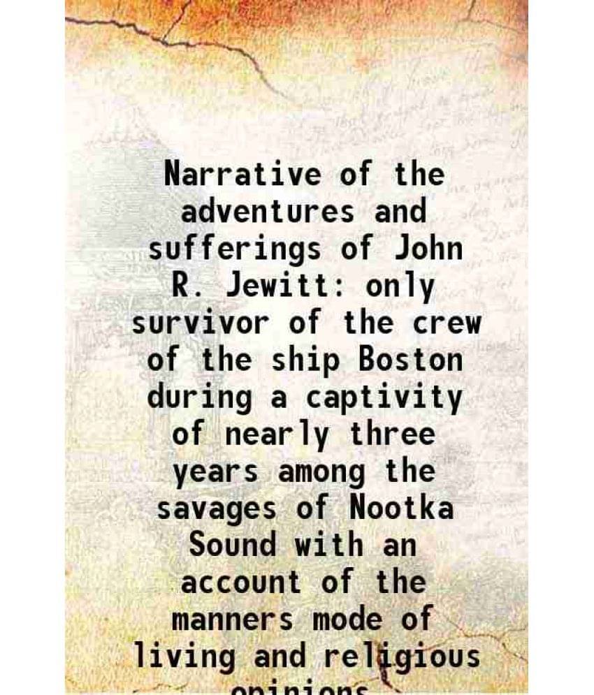 Narrative Of The Adventures And Sufferings Of John R. Jewitt Only Survivor Of The Crew Of The Ship Boston During A Captivity -.. Narrative Of The Adventures And Sufferings Of John R. Jewitt Only Survivor Of The Crew Of The Ship Boston During A Captivity -..