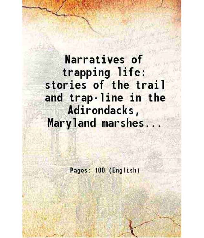 Narratives Of Trapping Life Stories Of The Trail And Trap-Line In The Adirondacks, Maryland Marshes... 1922 Narratives Of Trapping Life Stories Of The Trail And Trap-Line In The Adirondacks, Maryland Marshes... 1922