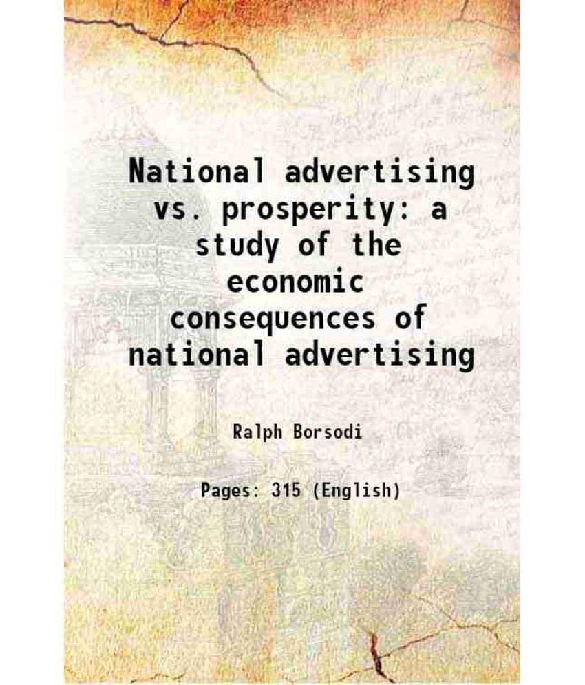 National Advertising Vs. Prosperity A Study Of The Economic Consequences Of National Advertising 1923 National Advertising Vs. Prosperity A Study Of The Economic Consequences Of National Advertising 1923