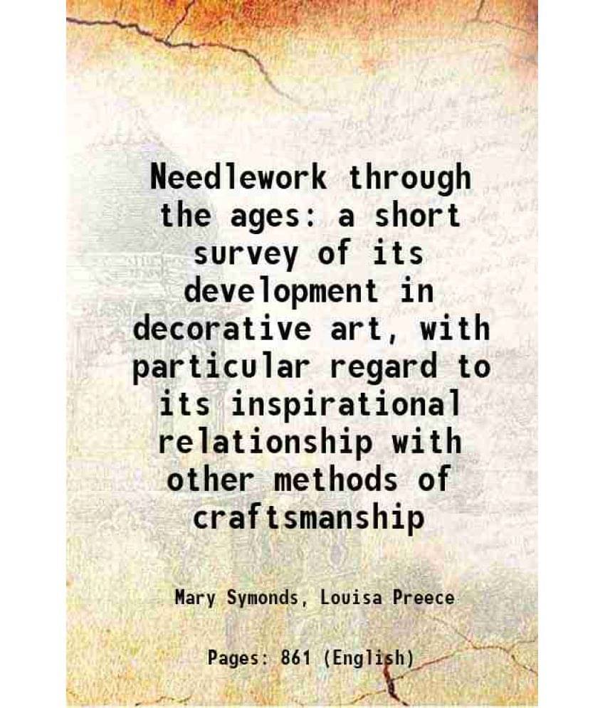Needlework Through The Ages A Short Survey Of Its Development In Decorative Art, With Particular Regard To Its Inspirational -.. Needlework Through The Ages A Short Survey Of Its Development In Decorative Art, With Particular Regard To Its Inspirational -..