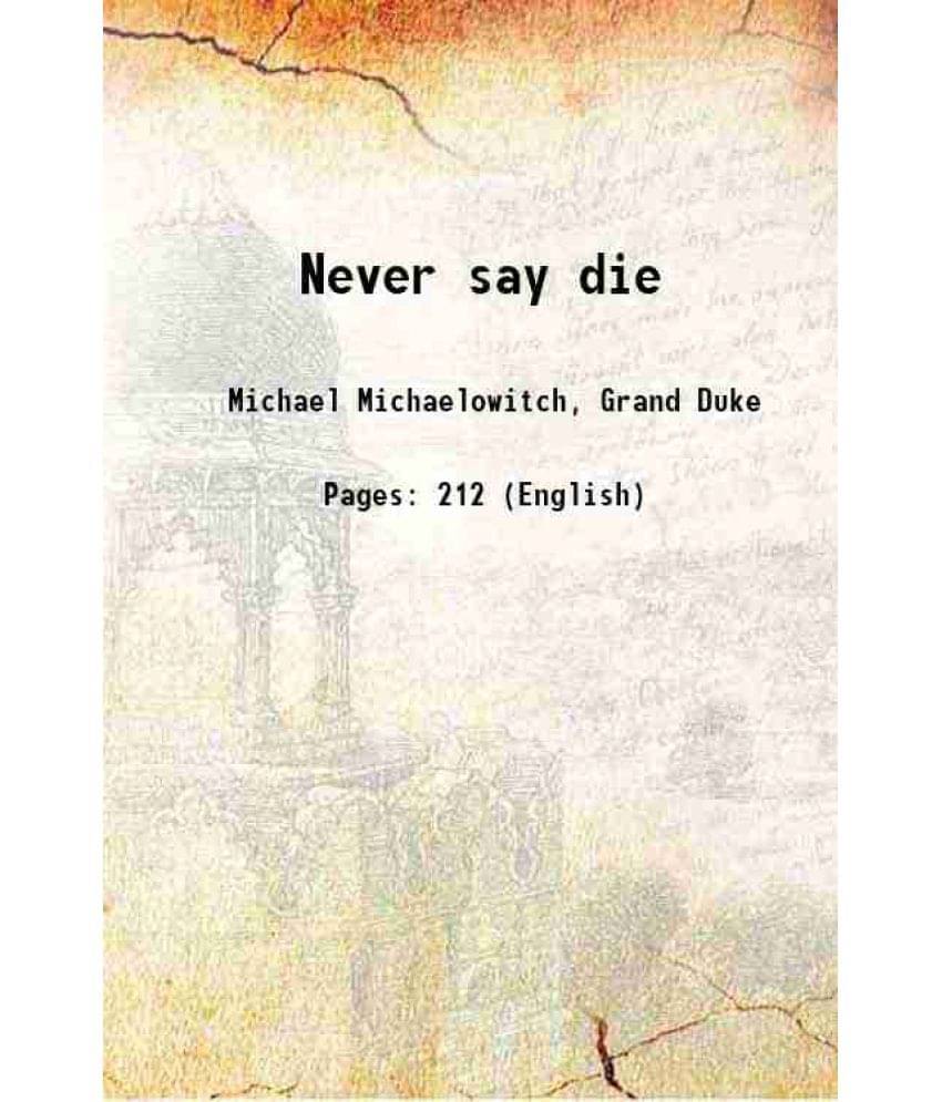 Never Say Die 1908 Never Say Die 1908