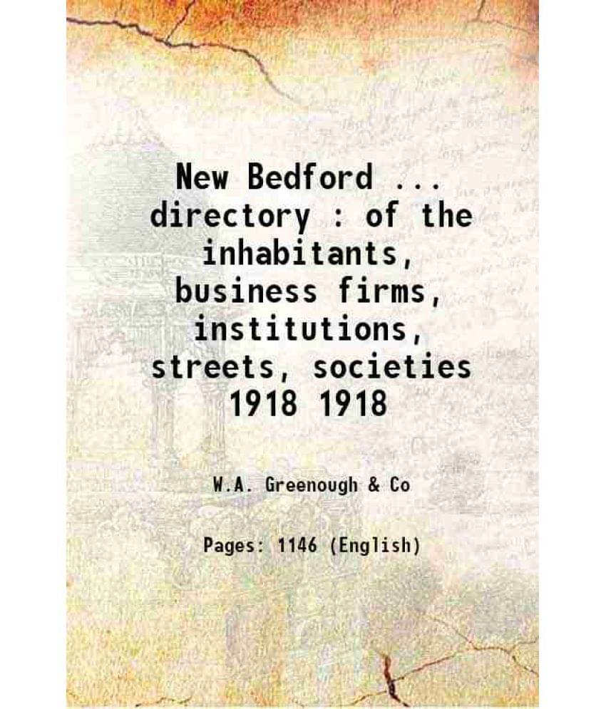New Bedford ... Directory : Of The Inhabitants, Business Firms, Institutions, Streets, Societies Volume 1918 1918 New Bedford ... Directory : Of The Inhabitants, Business Firms, Institutions, Streets, Societies Volume 1918 1918