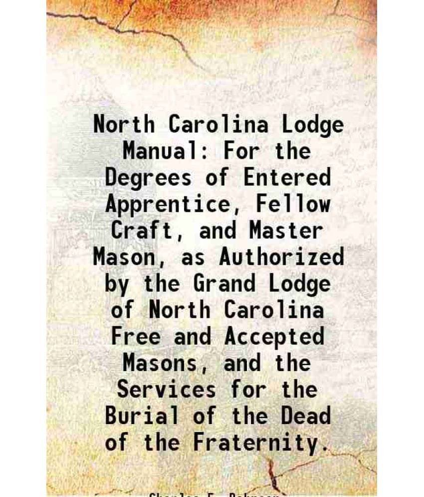 North Carolina Lodge Manual For The Degrees Of Entered Apprentice, Fellow Craft, And Master Mason, As Authorized By The Grand-.. North Carolina Lodge Manual For The Degrees Of Entered Apprentice, Fellow Craft, And Master Mason, As Authorized By The Grand-..