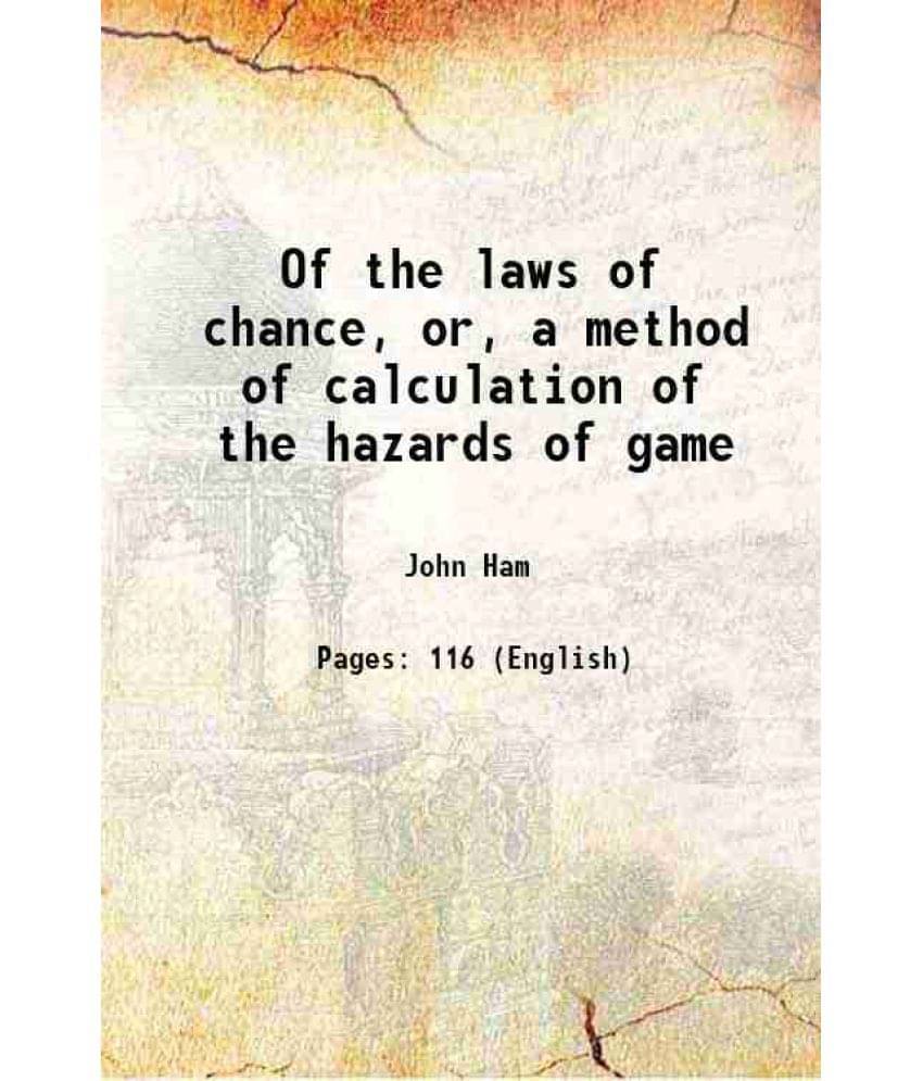 Of The Laws Of Chance, Or, A Method Of Calculation Of The Hazards Of Game 1738 Of The Laws Of Chance, Or, A Method Of Calculation Of The Hazards Of Game 1738