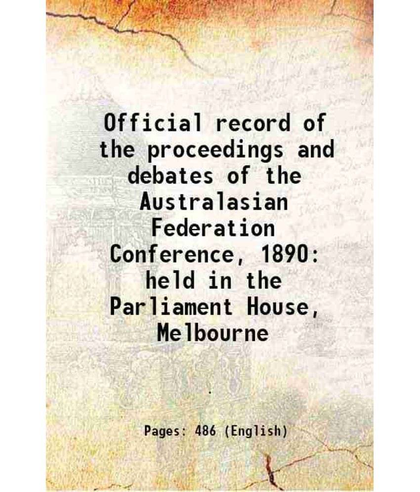 Official Record Of The Proceedings And Debates Of The Australasian Federation Conference, 1890 Held In The Parliament House, -.. Official Record Of The Proceedings And Debates Of The Australasian Federation Conference, 1890 Held In The Parliament House, -..