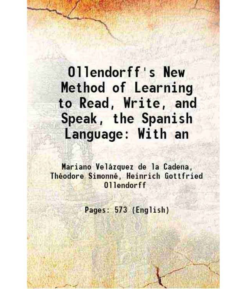 Ollendorff'S New Method Of Learning To Read, Write, And Speak, The Spanish Language: With An 1854 Ollendorff'S New Method Of Learning To Read, Write, And Speak, The Spanish Language: With An 1854
