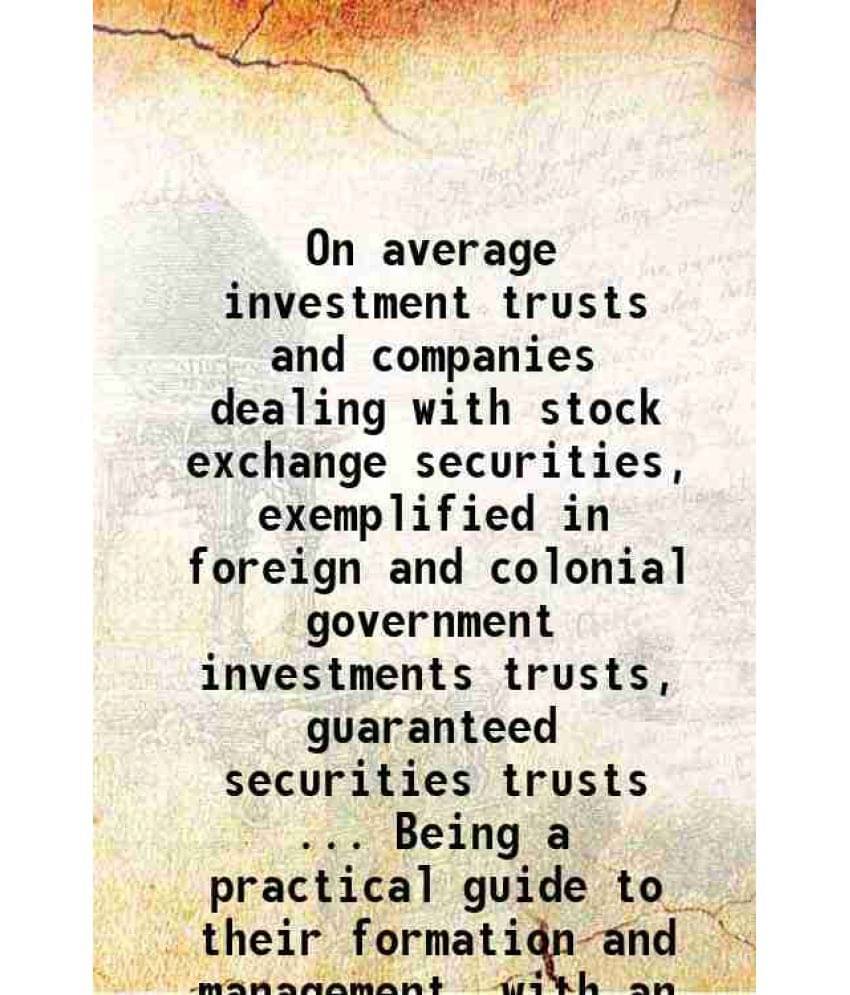 On Average Investment Trusts And Companies Dealing With Stock Exchange Securities, Exemplified In Foreign And Colonial Govern-.. On Average Investment Trusts And Companies Dealing With Stock Exchange Securities, Exemplified In Foreign And Colonial Govern-..