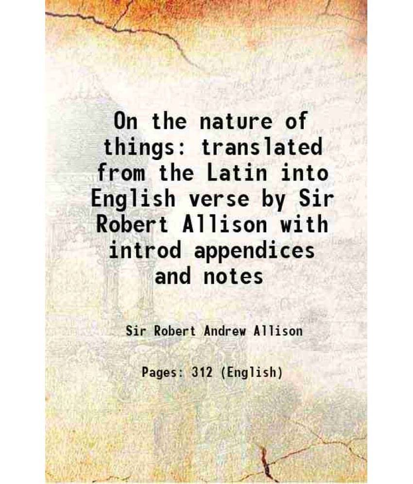 On The Nature Of Things Translated From The Latin Into English Verse By Sir Robert Allison With Introd Appendices And Notes 1-.. On The Nature Of Things Translated From The Latin Into English Verse By Sir Robert Allison With Introd Appendices And Notes 1-..