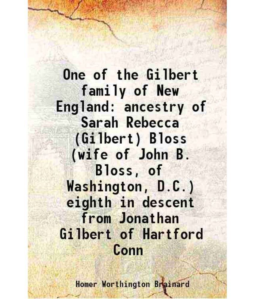 One Of The Gilbert Family Of New England Ancestry Of Sarah Rebecca (Gilbert) Bloss (Wife Of John B. Bloss, Of Washington, D.C-.. One Of The Gilbert Family Of New England Ancestry Of Sarah Rebecca (Gilbert) Bloss (Wife Of John B. Bloss, Of Washington, D.C-..
