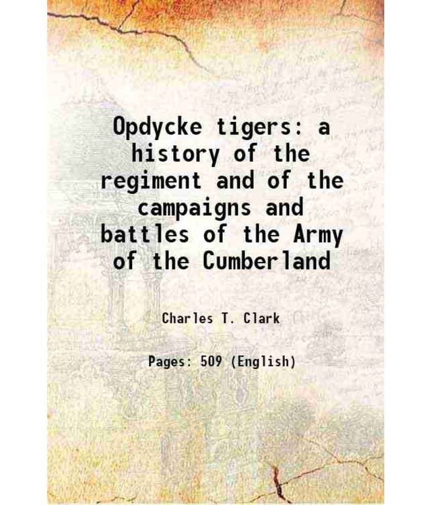 Opdycke Tigers A History Of The Regiment And Of The Campaigns And Battles Of The Army Of The Cumberland Opdycke Tigers A History Of The Regiment And Of The Campaigns And Battles Of The Army Of The Cumberland