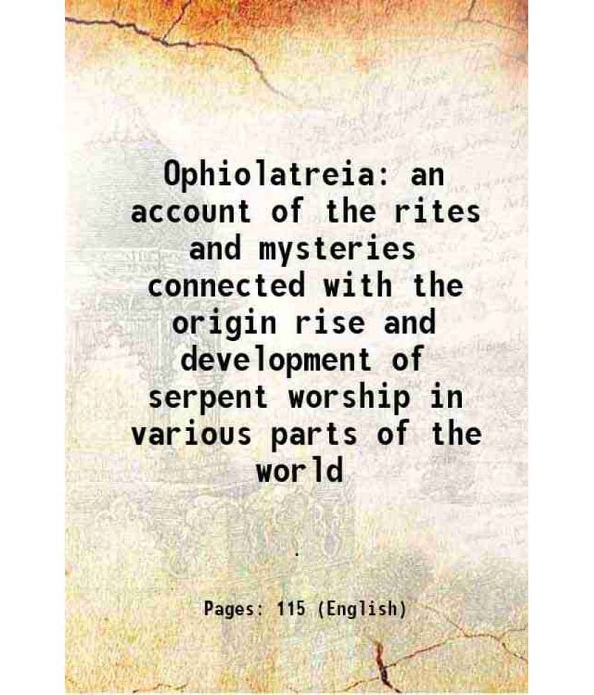 Ophiolatreia An Account Of The Rites And Mysteries Connected With The Origin Rise And Development Of Serpent Worship In Vario-.. Ophiolatreia An Account Of The Rites And Mysteries Connected With The Origin Rise And Development Of Serpent Worship In Vario-..