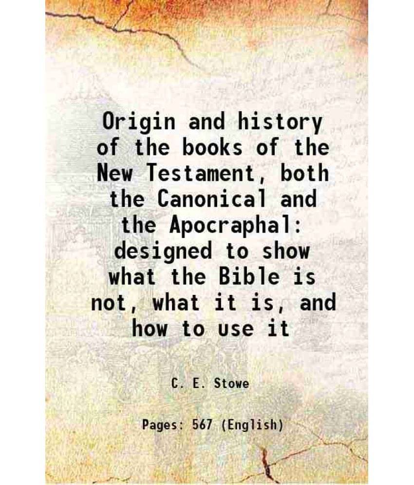 Origin And History Of The Books Of The New Testament, Both The Canonical And The Apocraphal Designed To Show What The Bible I-.. Origin And History Of The Books Of The New Testament, Both The Canonical And The Apocraphal Designed To Show What The Bible I-..
