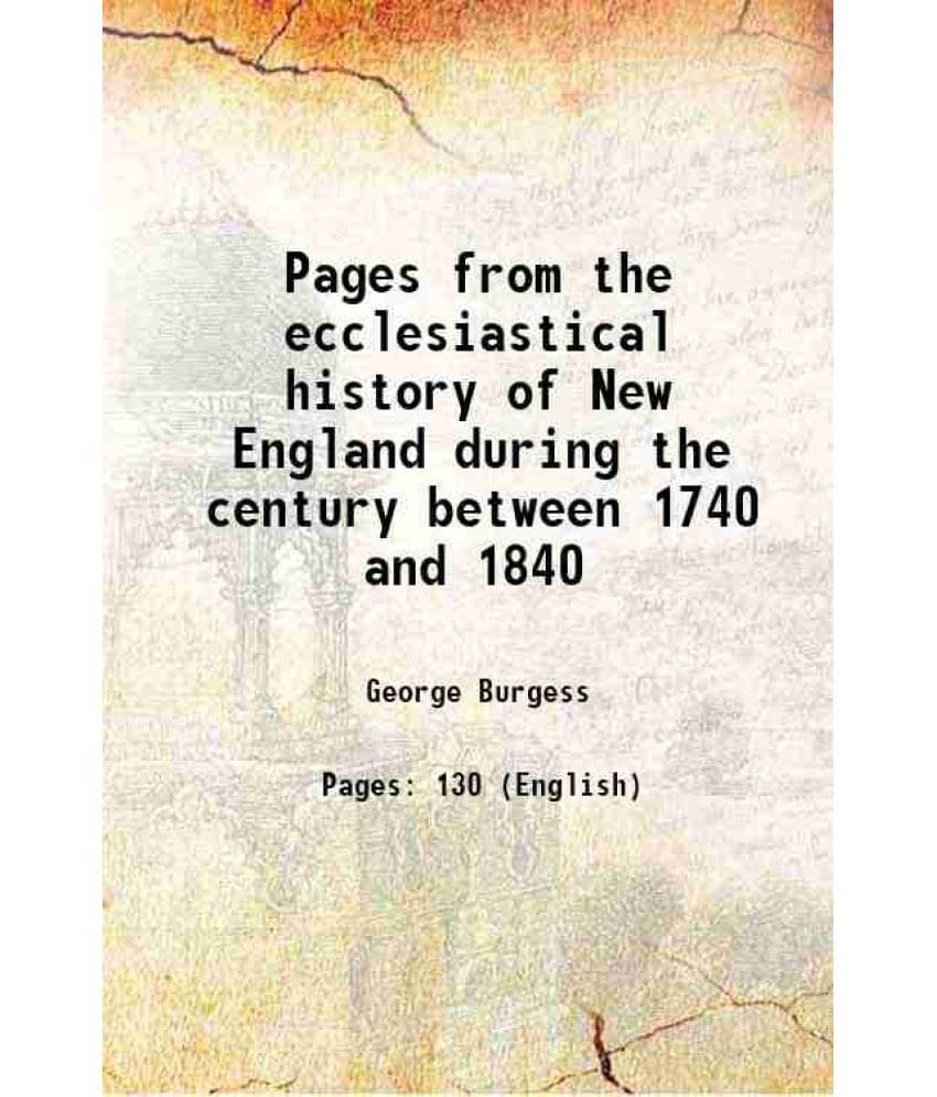 Pages From The Ecclesiastical History Of New England During The Century Between 1740 And 1840 1847 Pages From The Ecclesiastical History Of New England During The Century Between 1740 And 1840 1847