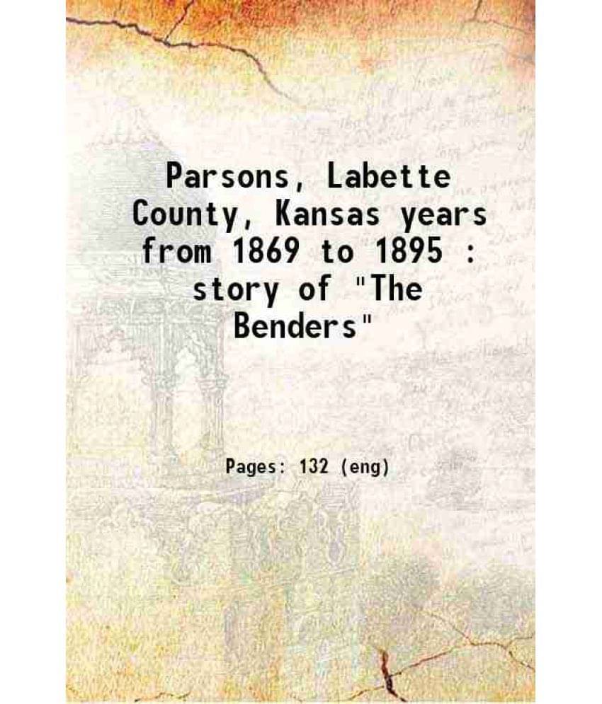 Parsons, Labette County, Kansas Years From 1869 To 1895 : Story Of The Benders Parsons, Labette County, Kansas Years From 1869 To 1895 : Story Of The Benders