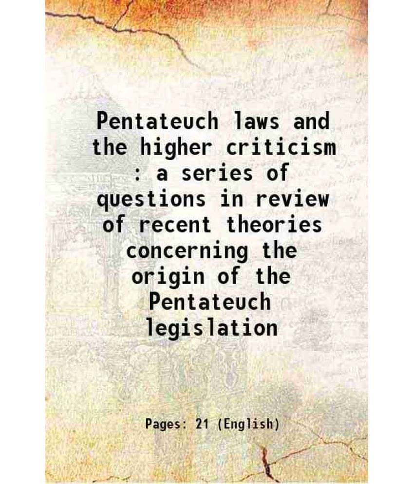     			Pentateuch Laws And The Higher Criticism : A Series Of Questions In Review Of Recent Theories Concerning The Origin Of The Pe-..