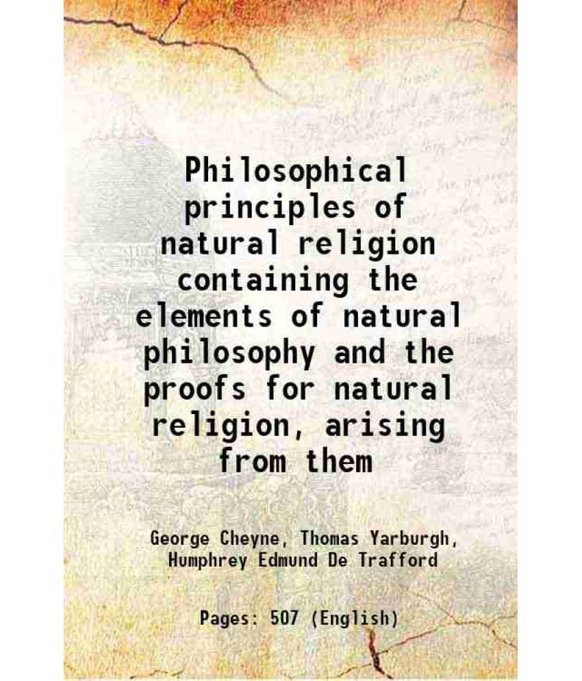 Philosophical Principles Of Natural Religion Containing The Elements Of Natural Philosophy And The Proofs For Natural Religio-.. Philosophical Principles Of Natural Religion Containing The Elements Of Natural Philosophy And The Proofs For Natural Religio-..