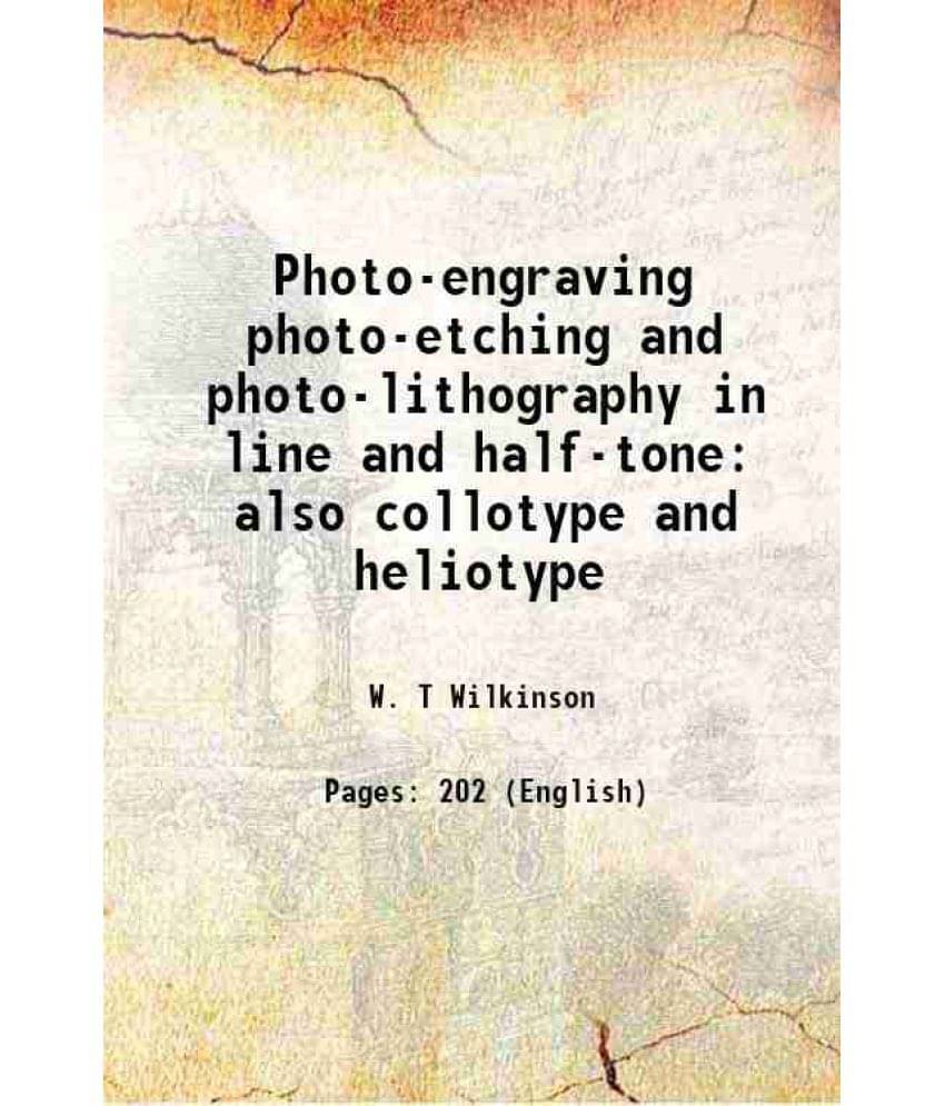 Photo-Engraving Photo-Etching And Photo-Lithography In Line And Half-Tone Also Collotype And Heliotype 1895 Photo-Engraving Photo-Etching And Photo-Lithography In Line And Half-Tone Also Collotype And Heliotype 1895