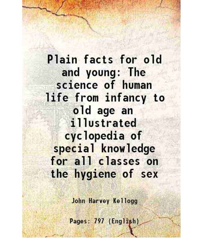 Plain Facts For Old And Young The Science Of Human Life From Infancy To Old Age An Illustrated Cyclopedia Of Special Knowledg-.. Plain Facts For Old And Young The Science Of Human Life From Infancy To Old Age An Illustrated Cyclopedia Of Special Knowledg-..
