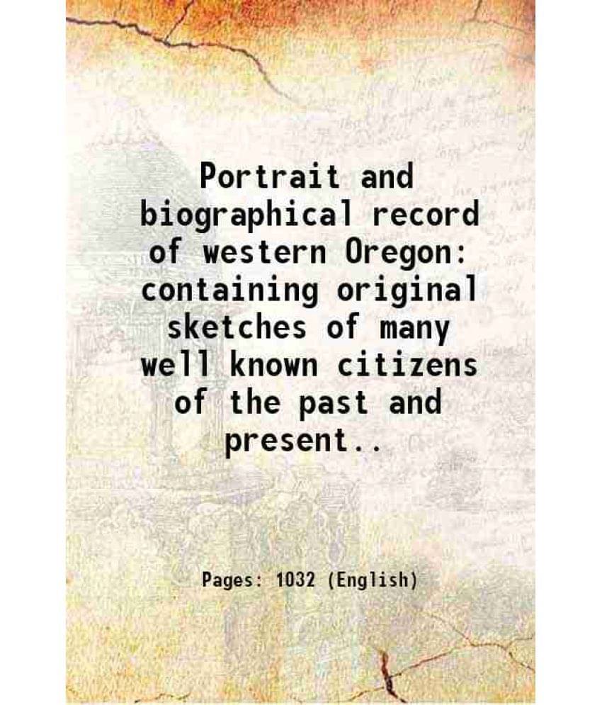     			Portrait And Biographical Record Of Western Oregon Containing Original Sketches Of Many Well Known Citizens Of The Past And P-..