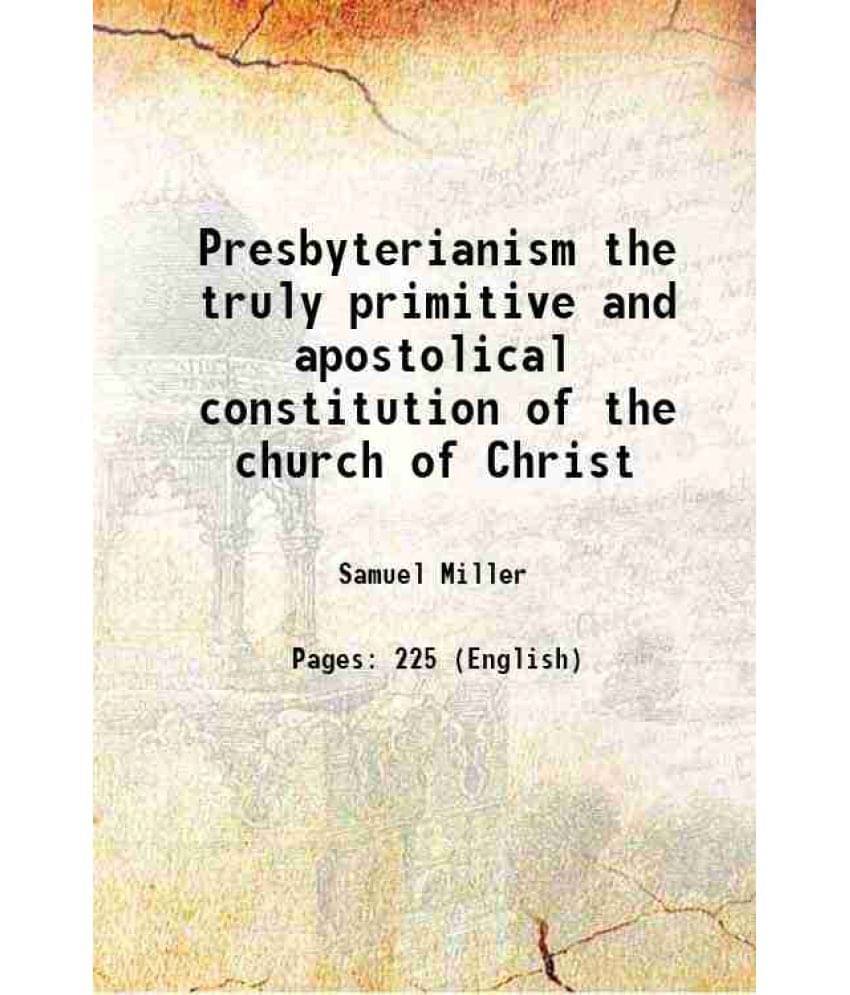 Presbyterianism The Truly Primitive And Apostolical Constitution Of The Church Of Christ 1836 Presbyterianism The Truly Primitive And Apostolical Constitution Of The Church Of Christ 1836