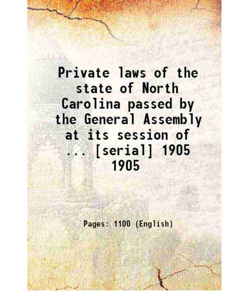     			Private Laws Of The State Of North Carolina Passed By The General Assembly At Its Session Of ... Serial Volume 1905 1893
