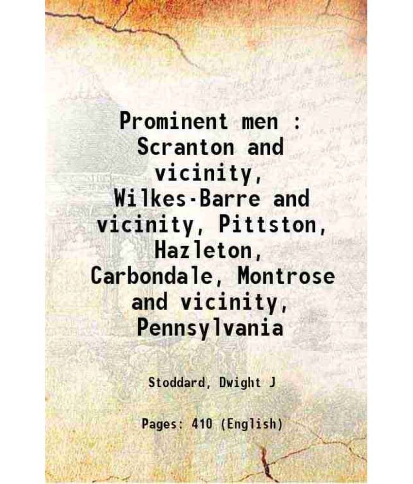 Prominent Men : Scranton And Vicinity, Wilkes-Barre And Vicinity, Pittston, Hazleton, Carbondale, Montrose And Vicinity, Penn-.. Prominent Men : Scranton And Vicinity, Wilkes-Barre And Vicinity, Pittston, Hazleton, Carbondale, Montrose And Vicinity, Penn-..