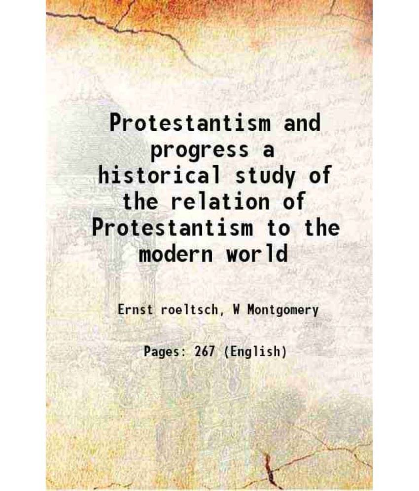 Protestantism And Progress A Historical Study Of The Relation Of Protestantism To The Modern World 1912 Protestantism And Progress A Historical Study Of The Relation Of Protestantism To The Modern World 1912