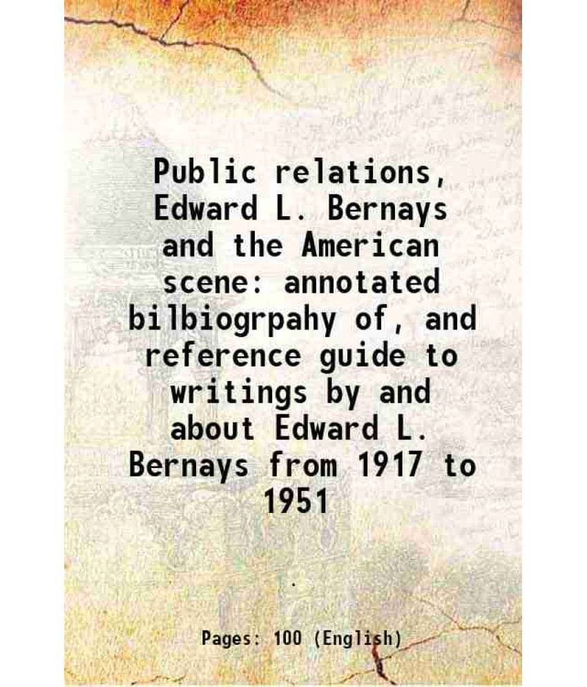 Public Relations, Edward L. Bernays And The American Scene Annotated Bilbiogrpahy Of, And Reference Guide To Writings By And -.. Public Relations, Edward L. Bernays And The American Scene Annotated Bilbiogrpahy Of, And Reference Guide To Writings By And -..