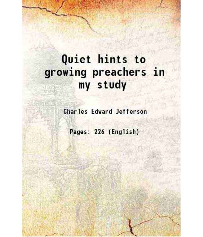 Quiet Hints To Growing Preachers In My Study 1901 Quiet Hints To Growing Preachers In My Study 1901