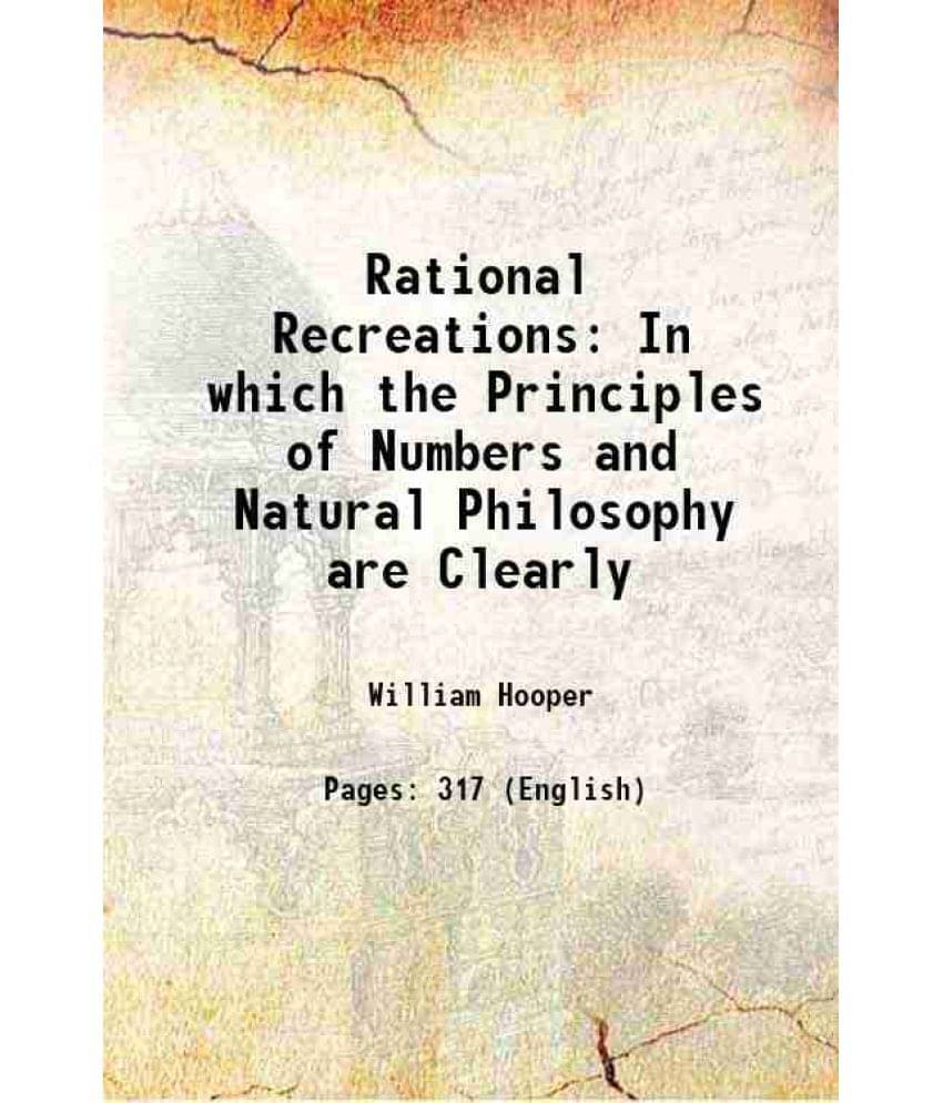 Rational Recreations In Which The Principles Of Numbers And Natural Philosophy Are Clearly 1774 Rational Recreations In Which The Principles Of Numbers And Natural Philosophy Are Clearly 1774
