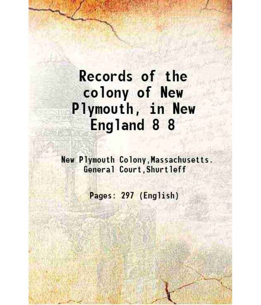 Records Of The Colony Of New Plymouth, In New England Volume 8 1855 Records Of The Colony Of New Plymouth, In New England Volume 8 1855