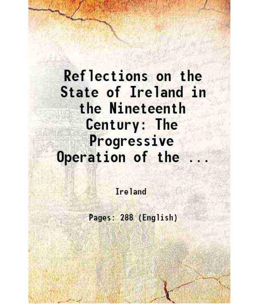 Reflections On The State Of Ireland In The Nineteenth Century: The Progressive Operation Of The ... 1822 Reflections On The State Of Ireland In The Nineteenth Century: The Progressive Operation Of The ... 1822