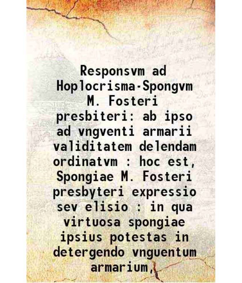 Responsvm Ad Hoplocrisma-Spongvm M. Fosteri Presbiteri Ab Ipso Ad Vngventi Armarii Validitatem Delendam Ordinatvm : Hoc Est, -.. Responsvm Ad Hoplocrisma-Spongvm M. Fosteri Presbiteri Ab Ipso Ad Vngventi Armarii Validitatem Delendam Ordinatvm : Hoc Est, -..