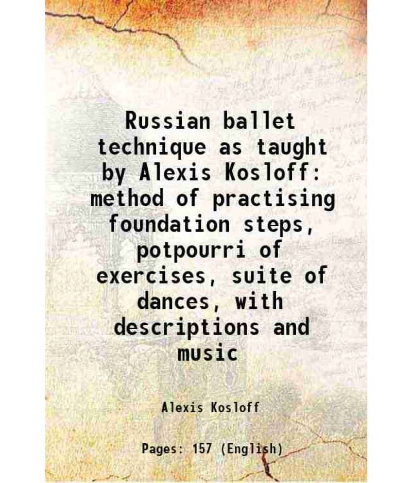 Russian Ballet Technique As Taught By Alexis Kosloff Method Of Practising Foundation Steps, Potpourri Of Exercises, Suite Of -.. Russian Ballet Technique As Taught By Alexis Kosloff Method Of Practising Foundation Steps, Potpourri Of Exercises, Suite Of -..